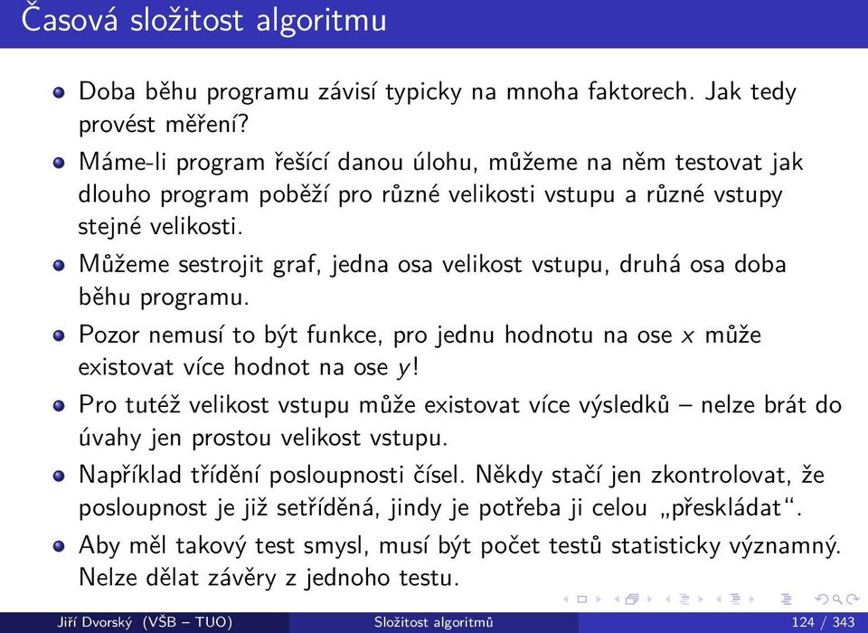 Můžeme sestrojit graf, jedna osa velikost vstupu, druhá osa doba běhu programu. Pozor nemusí to být funkce, pro jednu hodnotu na ose x může existovat více hodnot na ose y!