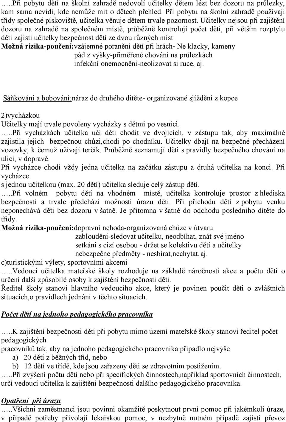 Učitelky nejsou při zajištění dozoru na zahradě na společném místě, průběžně kontrolují počet dětí, při větším rozptylu dětí zajistí učitelky bezpečnost dětí ze dvou různých míst.