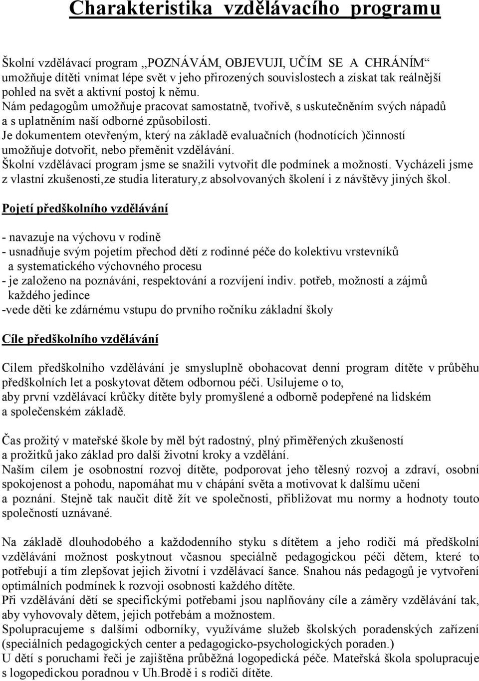 Je dokumentem otevřeným, který na základě evaluačních (hodnotících )činností umožňuje dotvořit, nebo přeměnit vzdělávání. Školní vzdělávací program jsme se snažili vytvořit dle podmínek a možností.