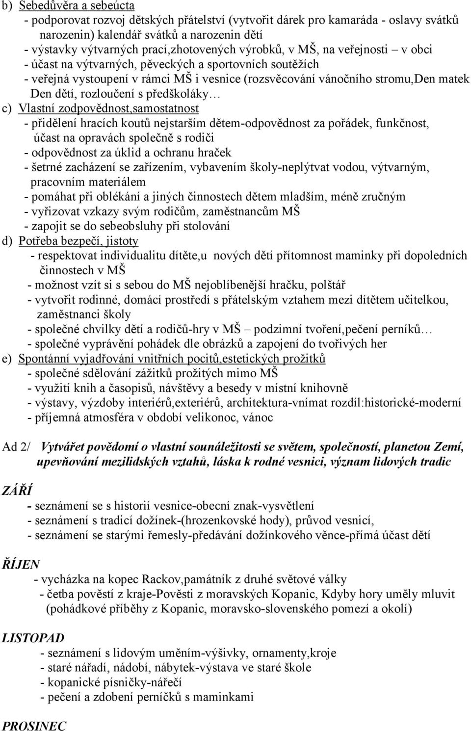 předškoláky c) Vlastní zodpovědnost,samostatnost - přidělení hracích koutů nejstarším dětem-odpovědnost za pořádek, funkčnost, účast na opravách společně s rodiči - odpovědnost za úklid a ochranu