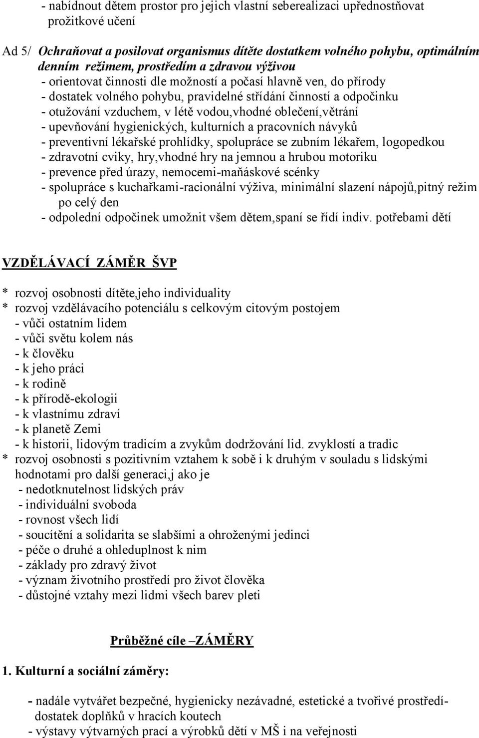 vodou,vhodné oblečení,větrání - upevňování hygienických, kulturních a pracovních návyků - preventivní lékařské prohlídky, spolupráce se zubním lékařem, logopedkou - zdravotní cviky, hry,vhodné hry na