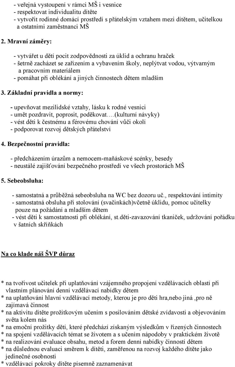 oblékání a jiných činnostech dětem mladším 3. Základní pravidla a normy: - upevňovat mezilidské vztahy, lásku k rodné vesnici - umět pozdravit, poprosit, poděkovat.