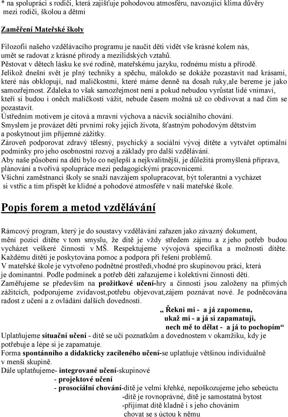 Jelikož dnešní svět je plný techniky a spěchu, málokdo se dokáže pozastavit nad krásami, které nás obklopují, nad maličkostmi, které máme denně na dosah ruky,ale bereme je jako samozřejmost.