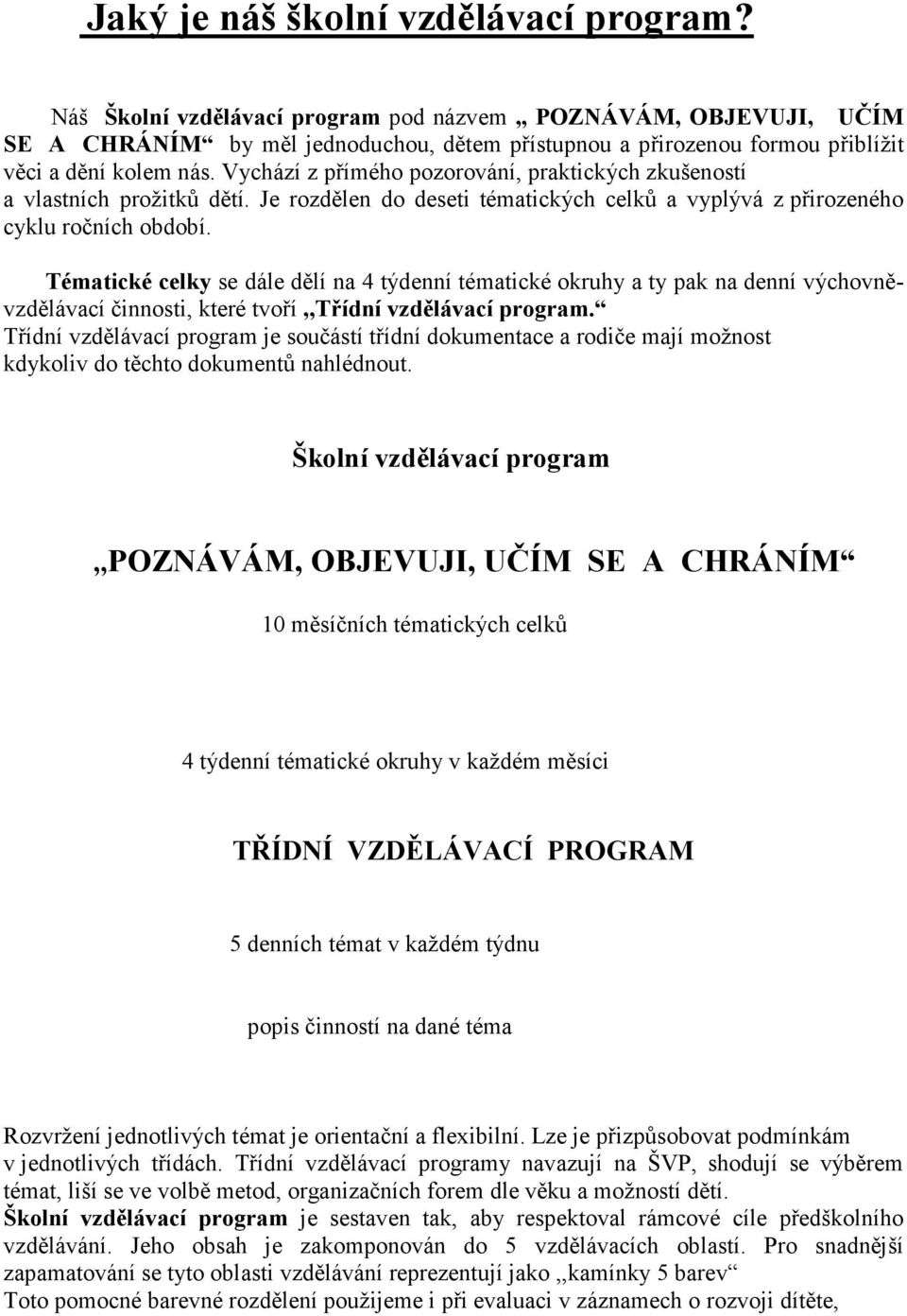 Vychází z přímého pozorování, praktických zkušeností a vlastních prožitků dětí. Je rozdělen do deseti tématických celků a vyplývá z přirozeného cyklu ročních období.