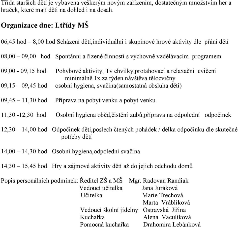 aktivity, Tv chvilky,protahovací a relaxační cvičení minimálně 1x za týden návštěva tělocvičny 09,15 09,45 hod osobní hygiena, svačina(samostatná obsluha dětí) 09,45 11,30 hod Příprava na pobyt venku