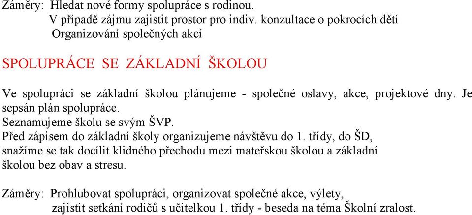 projektové dny. Je sepsán plán spolupráce. Seznamujeme školu se svým ŠVP. Před zápisem do základní školy organizujeme návštěvu do 1.