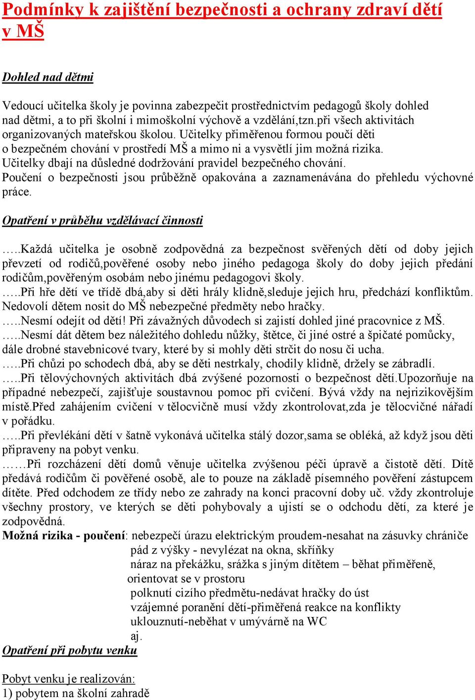 Učitelky dbají na důsledné dodržování pravidel bezpečného chování. Poučení o bezpečnosti jsou průběžně opakována a zaznamenávána do přehledu výchovné práce. Opatření v průběhu vzdělávací činnosti.
