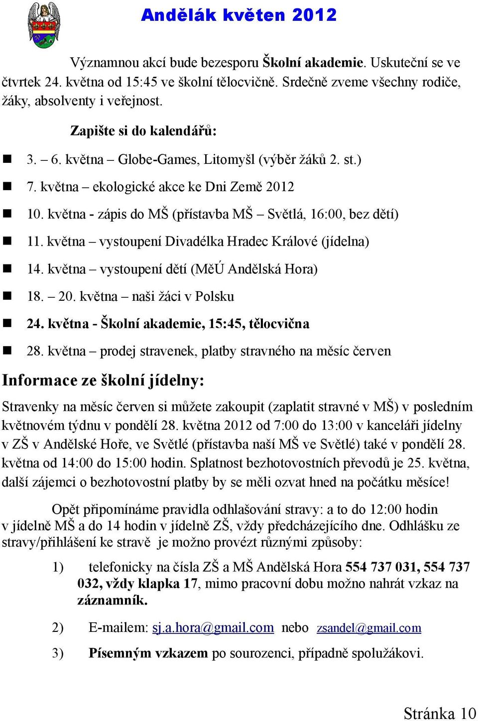 května vystoupení Divadélka Hradec Králové (jídelna) n 14. května vystoupení dětí (MěÚ Andělská Hora) n 18. 20. května naši žáci v Polsku n 24. května - Školní akademie, 15:45, tělocvična n 28.