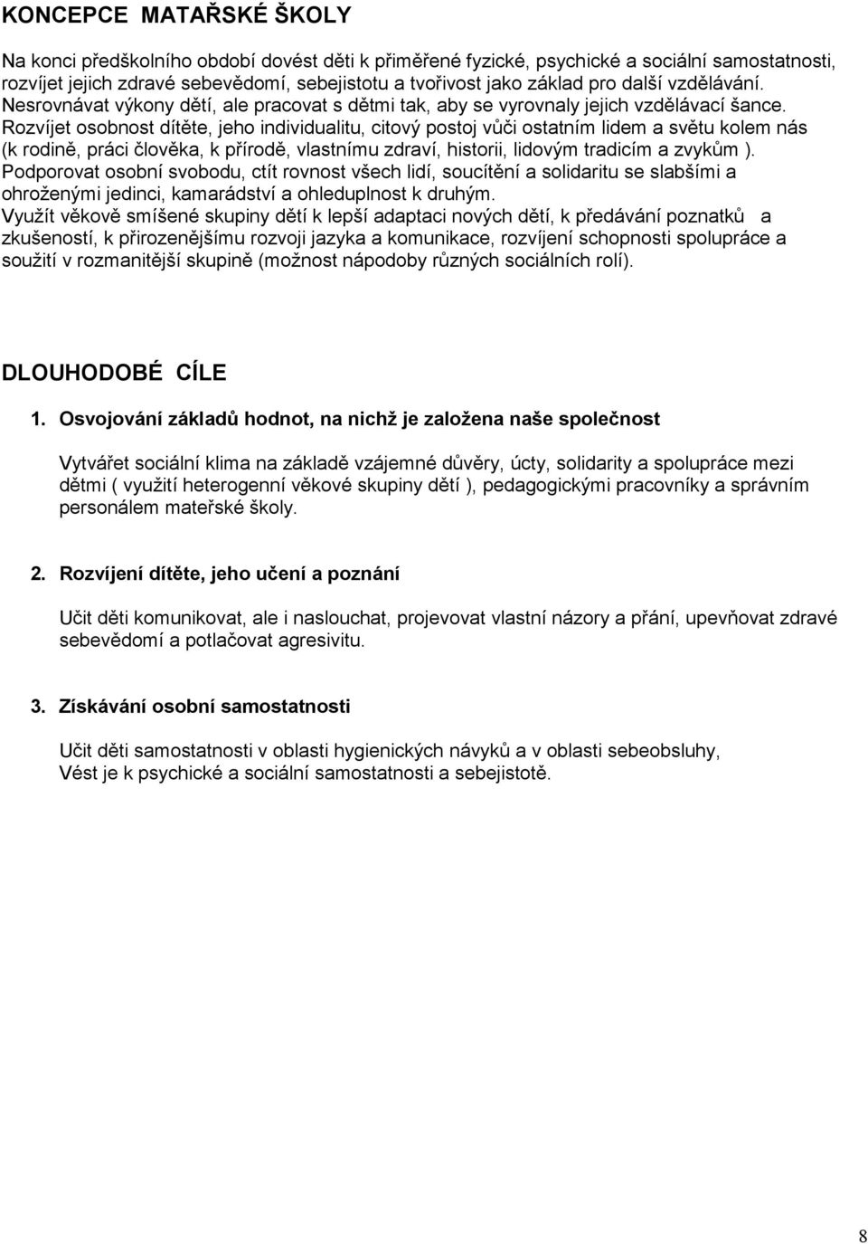 Rozvíjet osobnost dítěte, jeho individualitu, citový postoj vůči ostatním lidem a světu kolem nás (k rodině, práci člověka, k přírodě, vlastnímu zdraví, historii, lidovým tradicím a zvykům ).