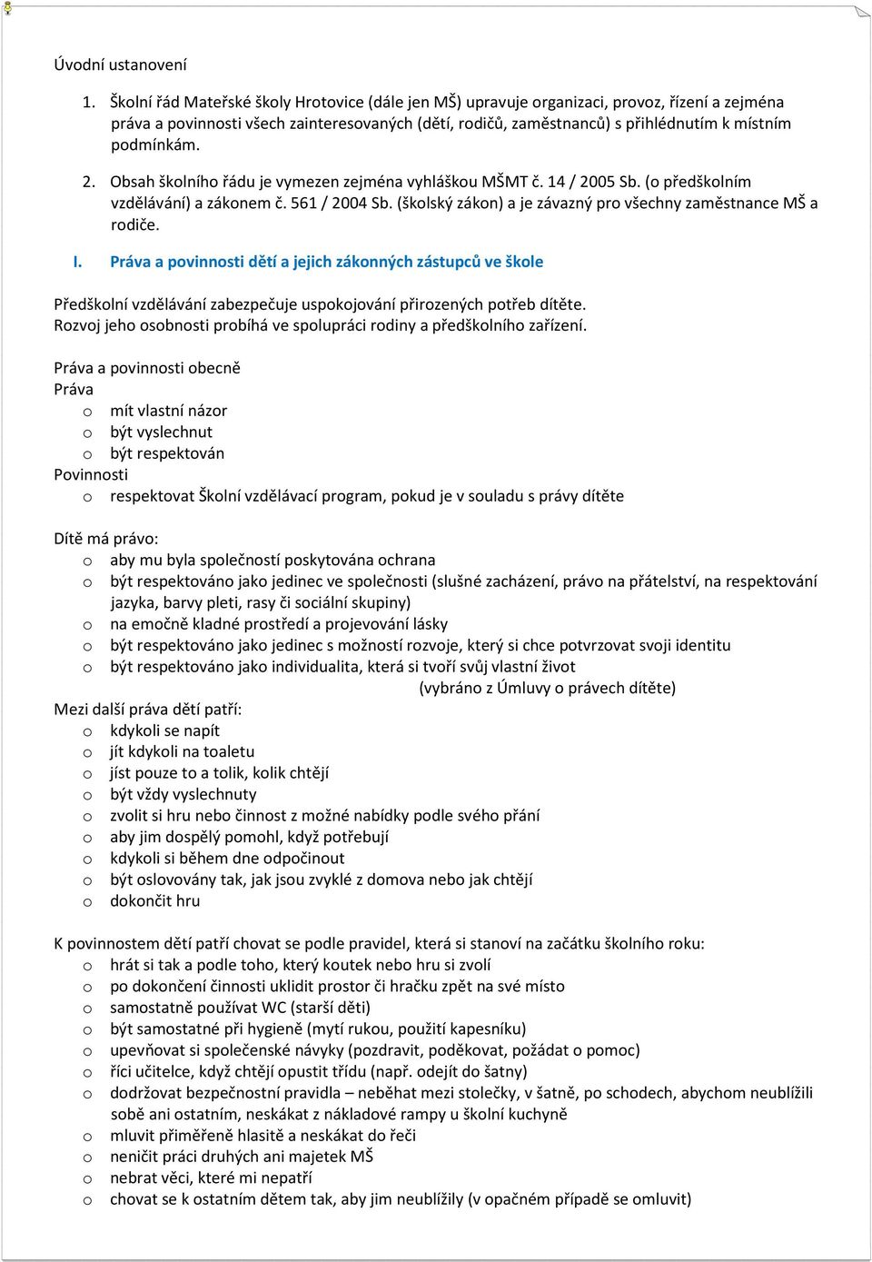 podmínkám. 2. Obsah školního řádu je vymezen zejména vyhláškou MŠMT č. 14 / 2005 Sb. (o předškolním vzdělávání) a zákonem č. 561 / 2004 Sb.