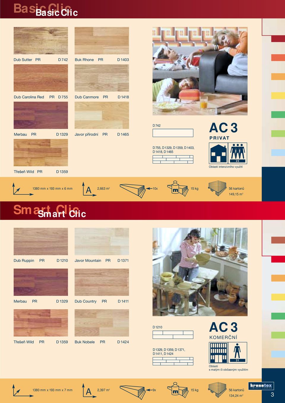 kartonů 149,15 m 2 Smart Clic Smart Clic Dub Ruppin PR D 1210 Javor Mountain PR D 1371 Merbau PR D 1329 Dub Country PR D 1411 Třešeň Wild PR D 1359 Buk