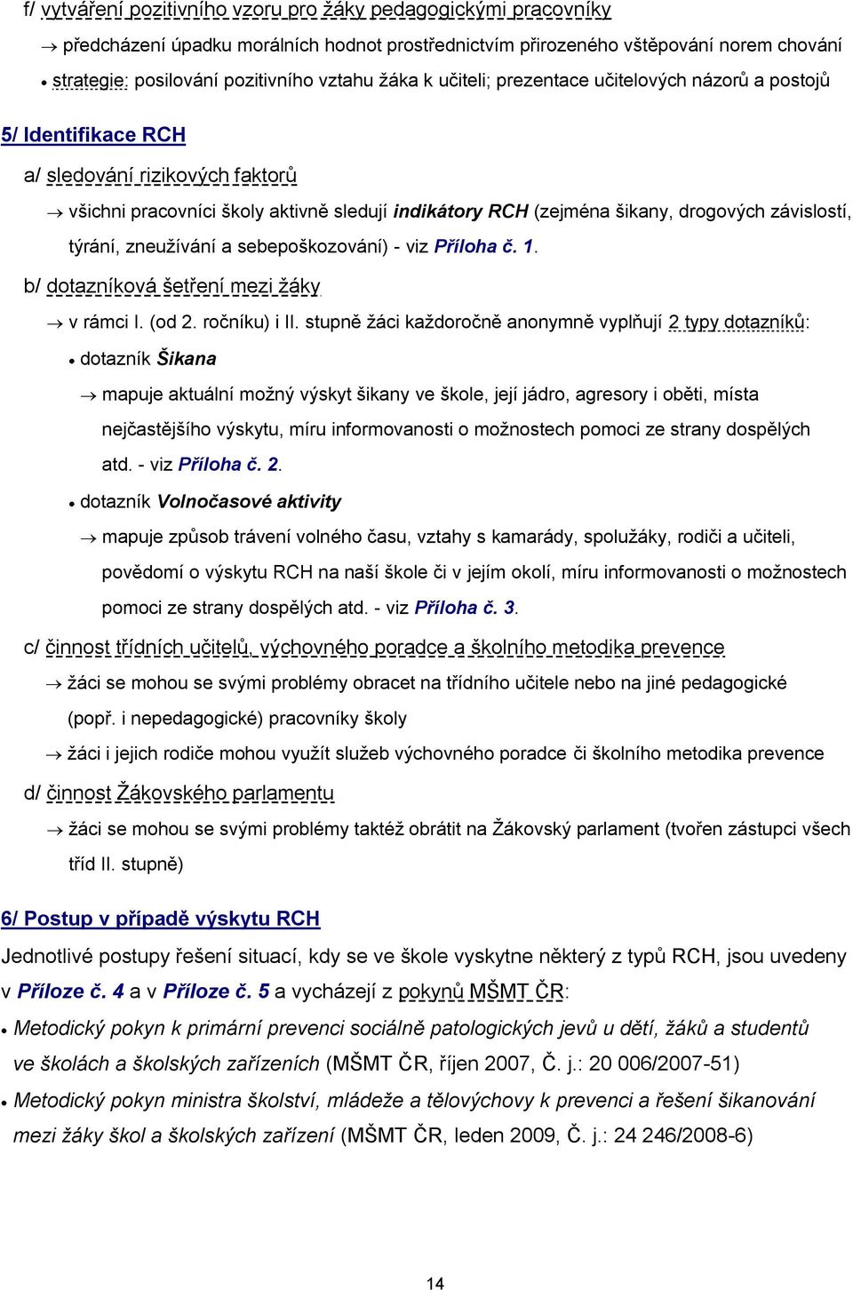(zejména šikany, drogových závislostí, 5/ a/ týrání, zneužívání a sebepoškozování) - viz Příloha č. 1. 4/ b/ dotazníková šetření mezi žáky 5/ b/ v rámci I. (od 2. ročníku) i II.