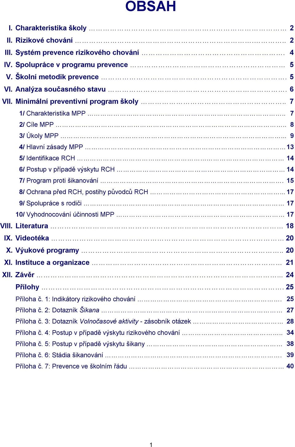 .. 4/ Hlavní zásady MPP 13 5/ Identifikace RCH 14 6/ Postup v případě výskytu RCH 14 7/ Program proti šikanování. 15 8/ Ochrana před RCH, postihy původců RCH.