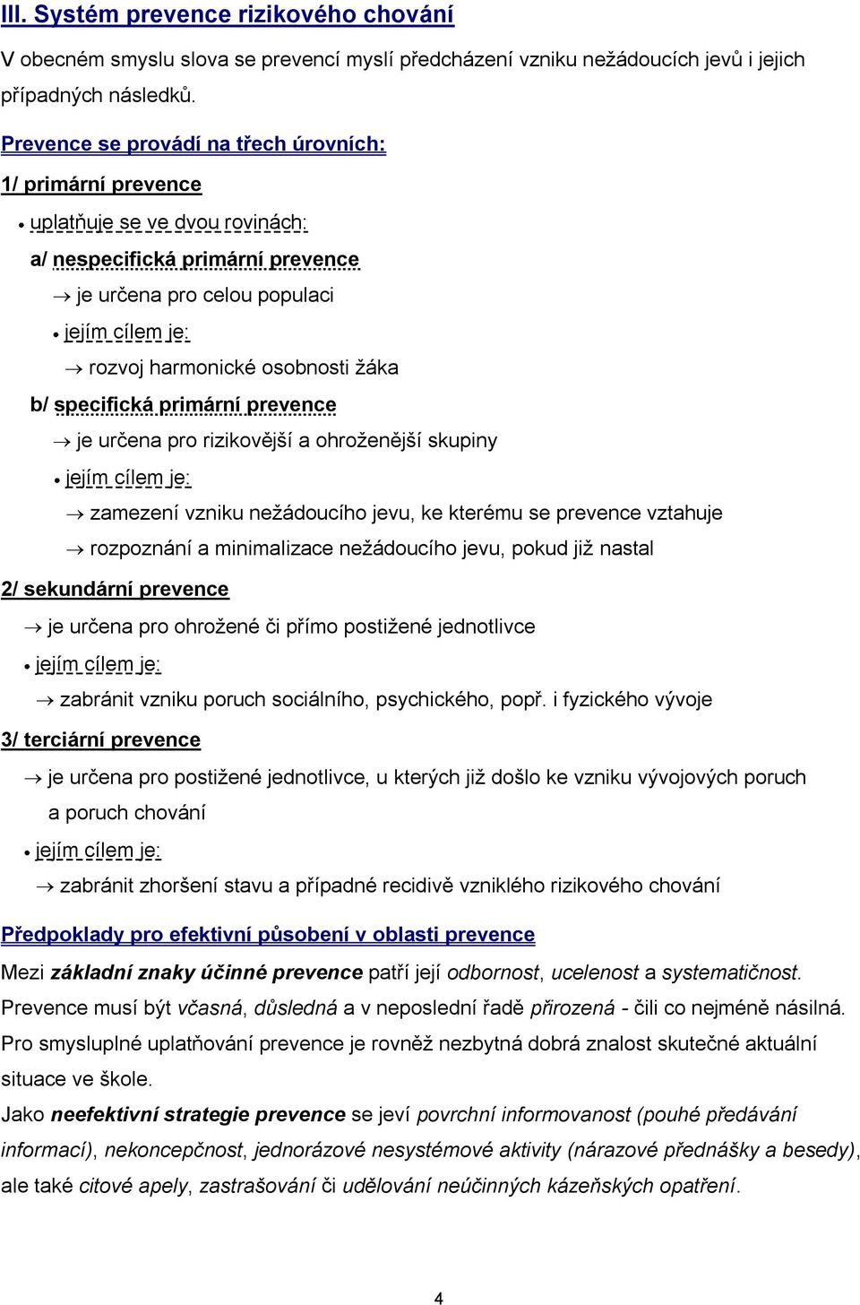 rozvoj harmonické osobnosti žáka 1/ b/ specifická primární prevence 1/ b/ je určena pro rizikovější a ohroženější skupiny 1/ b/ jejím cílem je: 1/ b/ zamezení vzniku nežádoucího jevu, ke kterému se