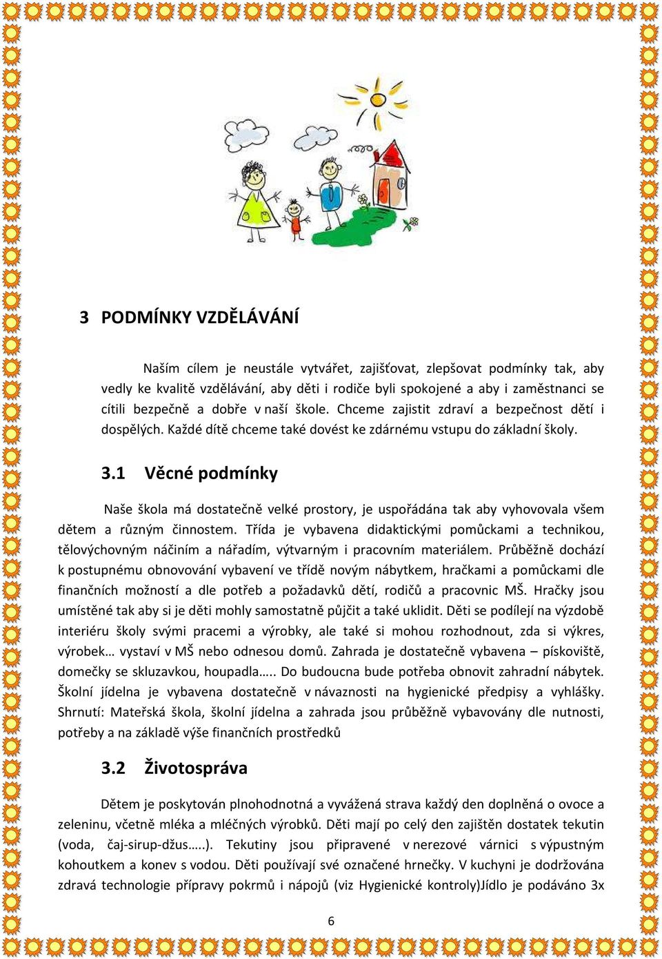 1 Věcné podmínky Naše škola má dostatečně velké prostory, je uspořádána tak aby vyhovovala všem dětem a různým činnostem.