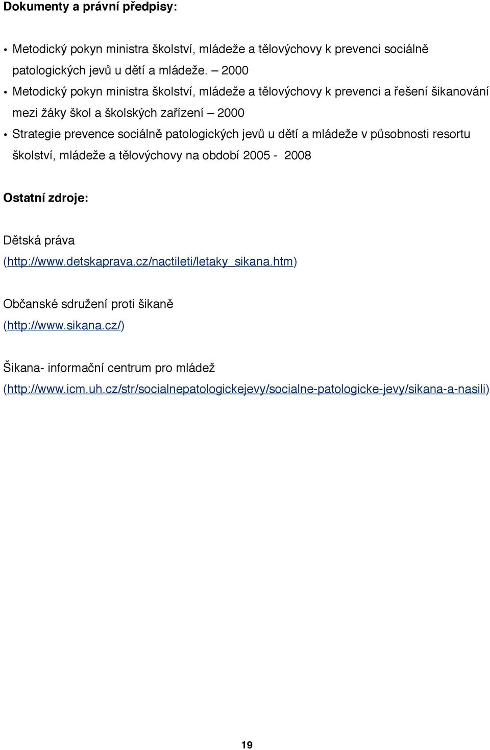 patologických jevů u dětí a mládeže v působnosti resortu školství, mládeže a tělovýchovy na období 2005-2008 Ostatní zdroje: Dětská práva (http://www.detskaprava.