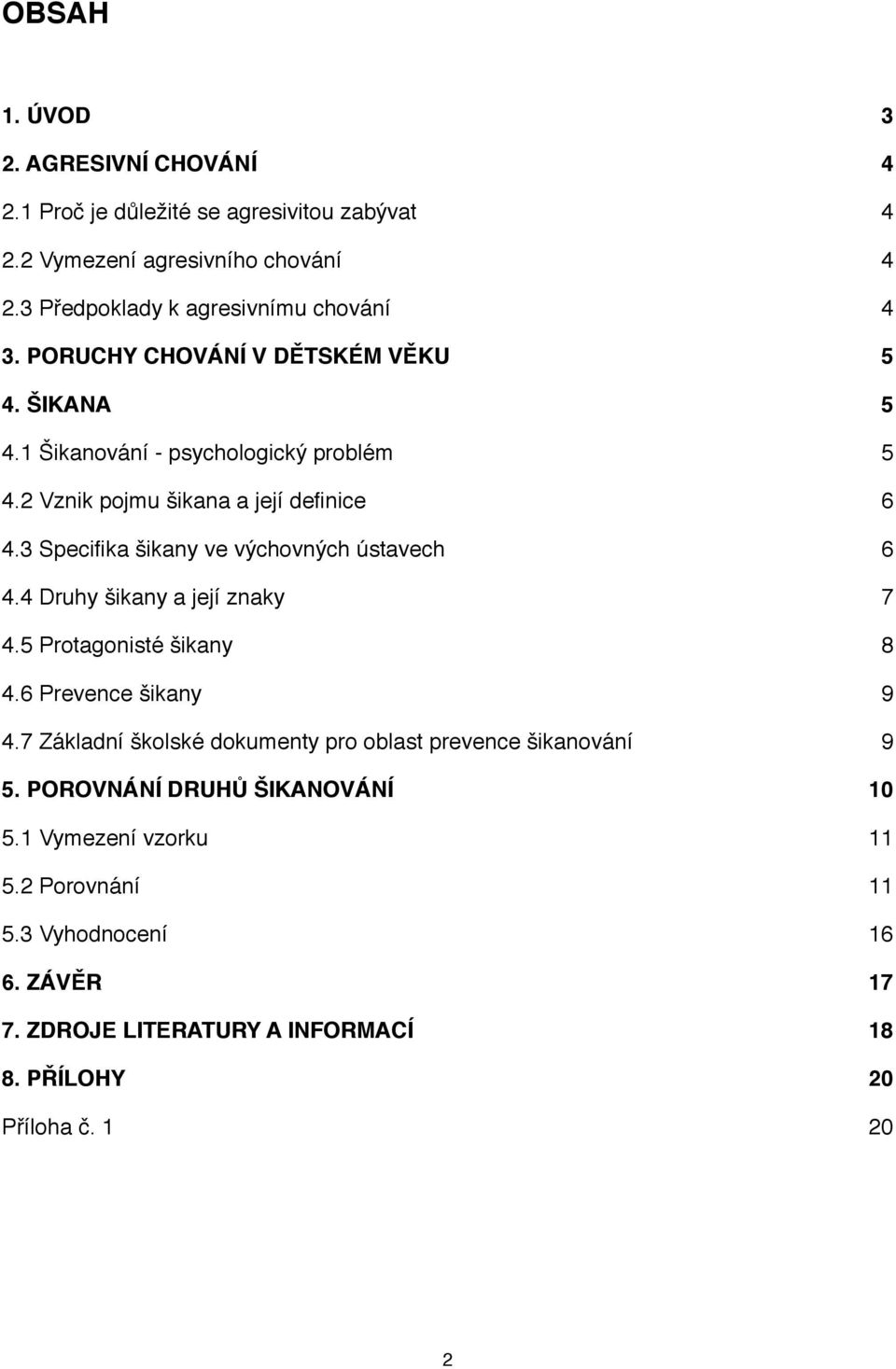 3 Specifika šikany ve výchovných ústavech% 6 4.4 Druhy šikany a její znaky% 7 4.5 Protagonisté šikany% 8 4.6 Prevence šikany% 9 4.