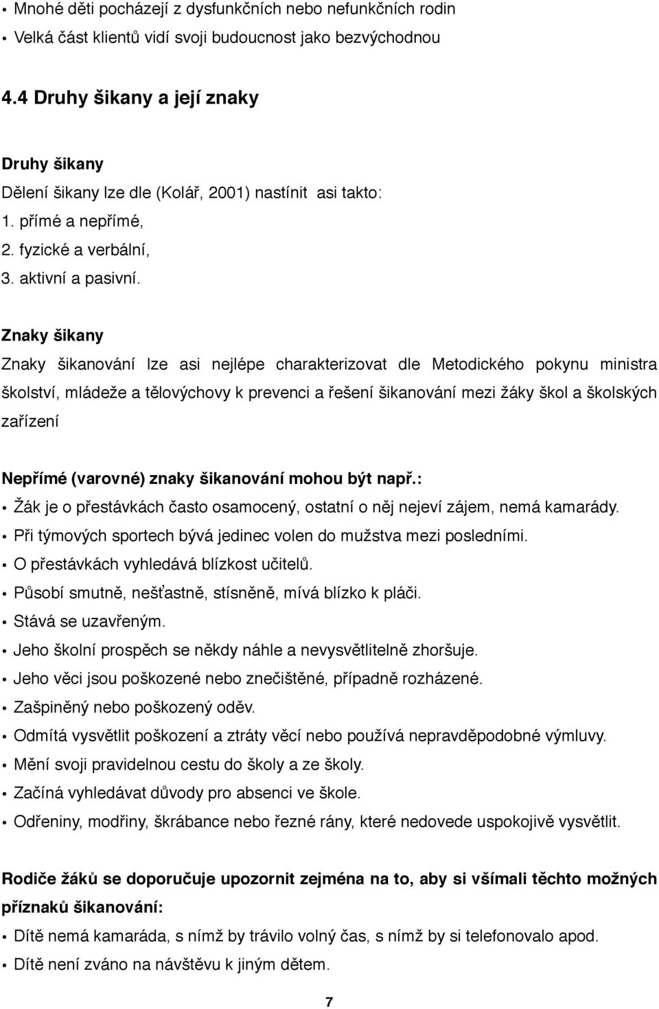 Znaky šikany Znaky šikanování lze asi nejlépe charakterizovat dle Metodického pokynu ministra školství, mládeže a tělovýchovy k prevenci a řešení šikanování mezi žáky škol a školských zařízení