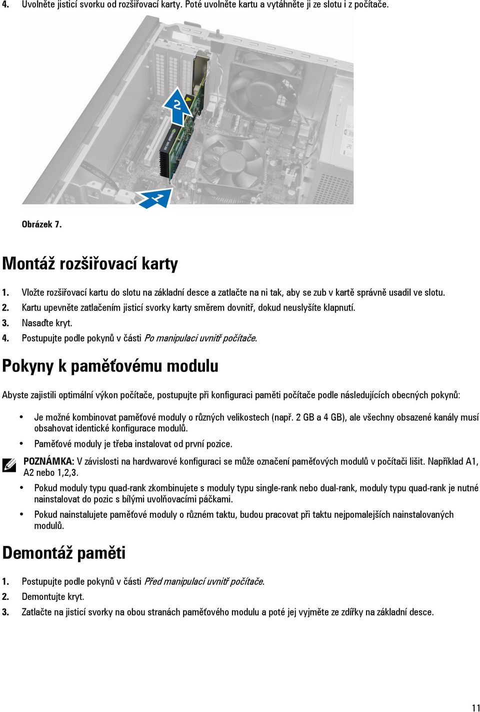 Kartu upevněte zatlačením jisticí svorky karty směrem dovnitř, dokud neuslyšíte klapnutí. 3. Nasaďte kryt. 4. Postupujte podle pokynů v části Po manipulaci uvnitř počítače.