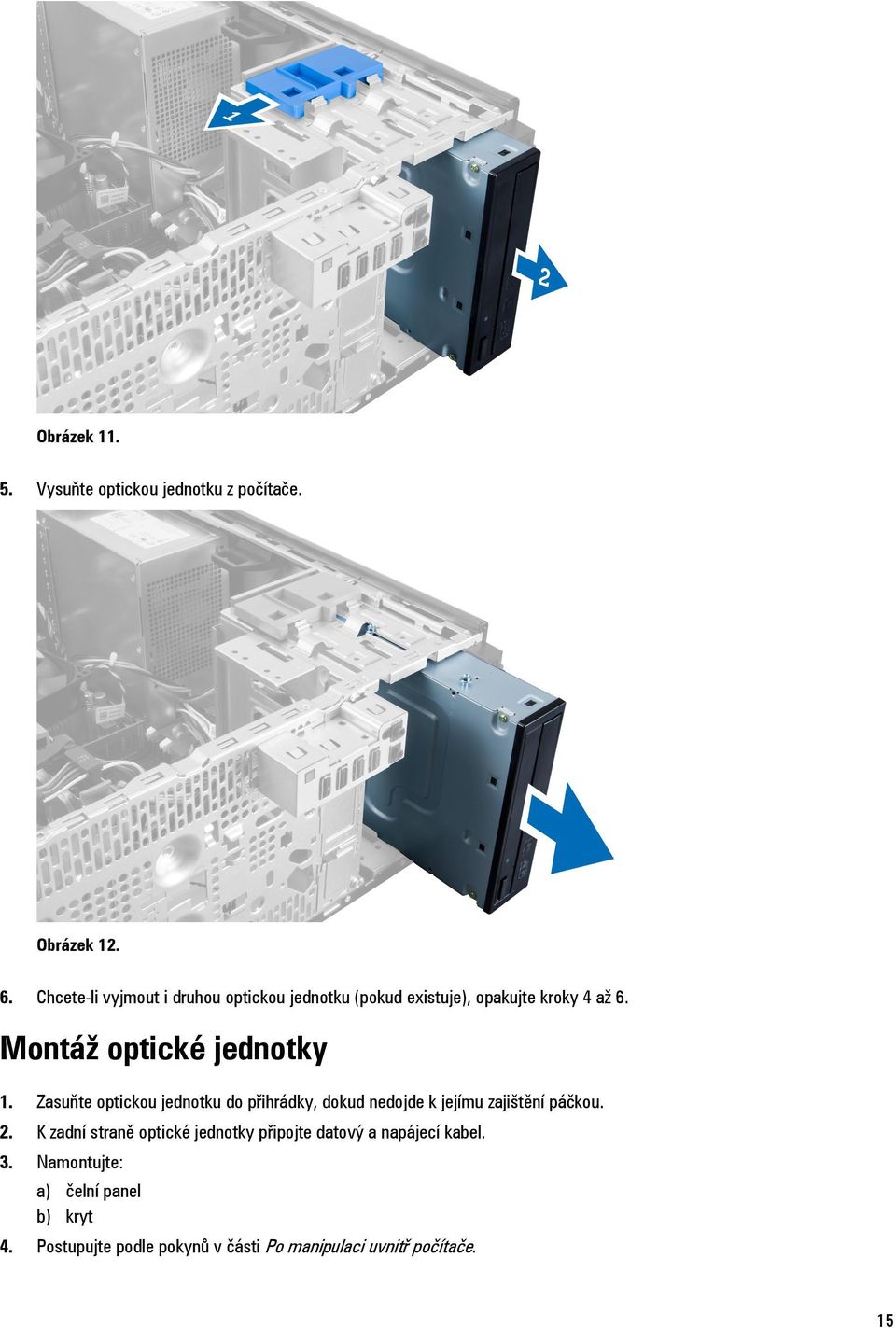 Montáž optické jednotky 1. Zasuňte optickou jednotku do přihrádky, dokud nedojde k jejímu zajištění páčkou. 2.