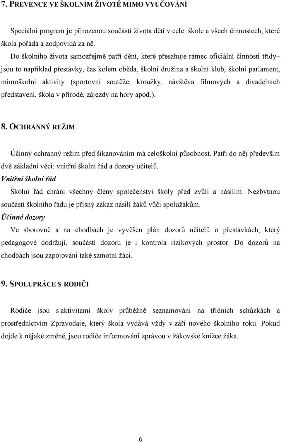 aktivity (sportovní soutěže, kroužky, návštěva filmových a divadelních představení, škola v přírodě, zájezdy na hory apod.). 8.