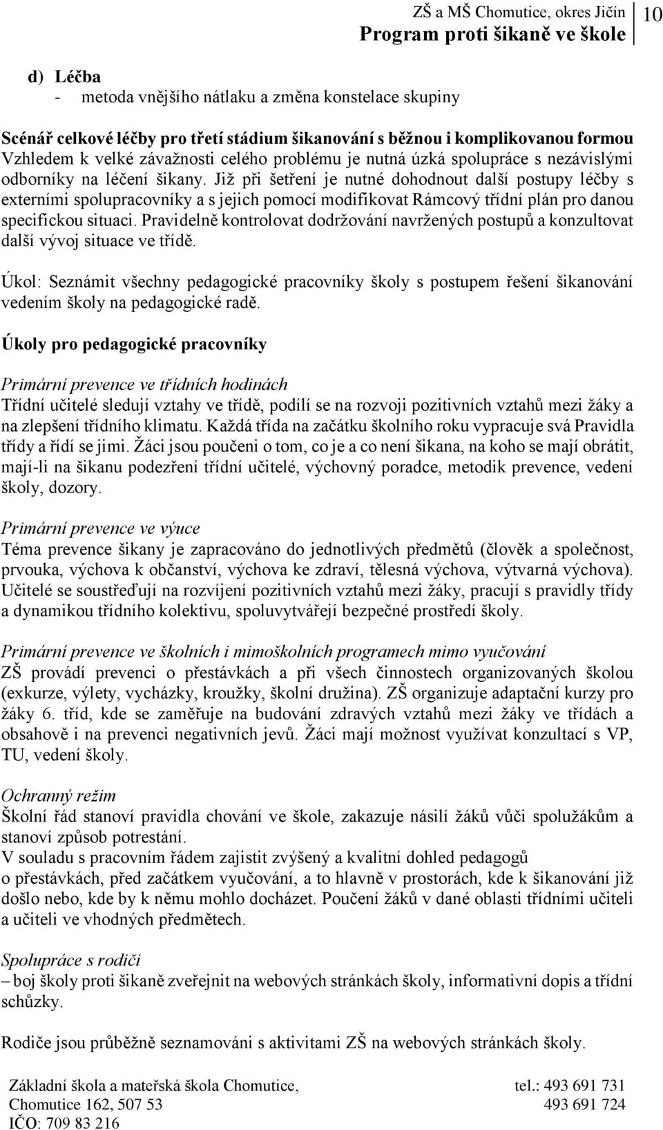 Již při šetření je nutné dohodnout další postupy léčby s externími spolupracovníky a s jejich pomocí modifikovat Rámcový třídní plán pro danou specifickou situaci.