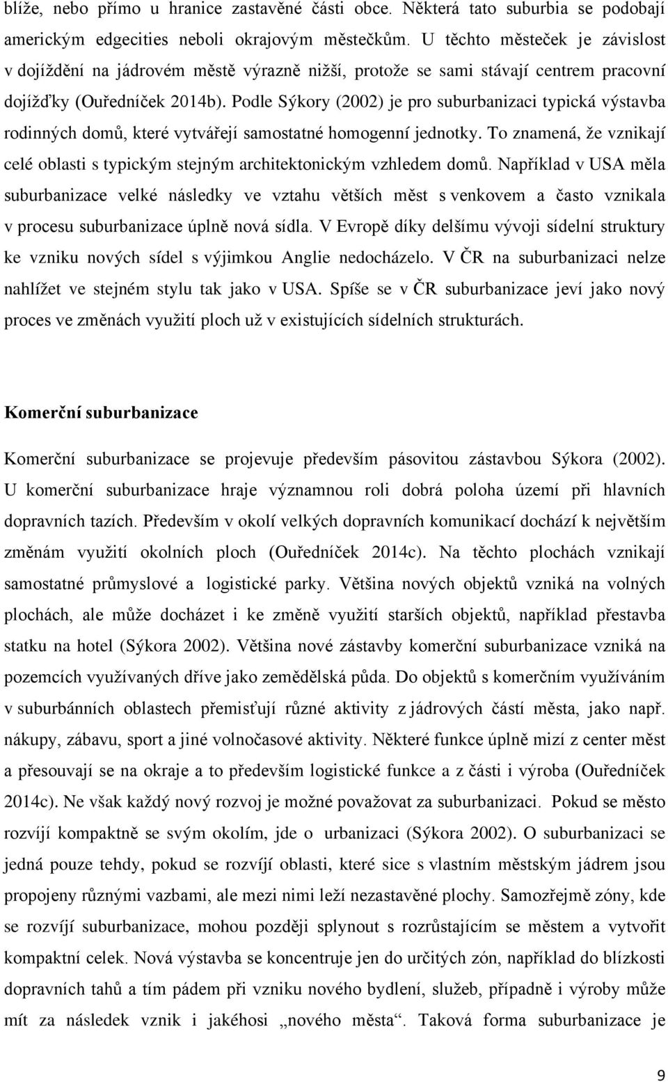 Podle Sýkory (2002) je pro suburbanizaci typická výstavba rodinných domů, které vytvářejí samostatné homogenní jednotky.