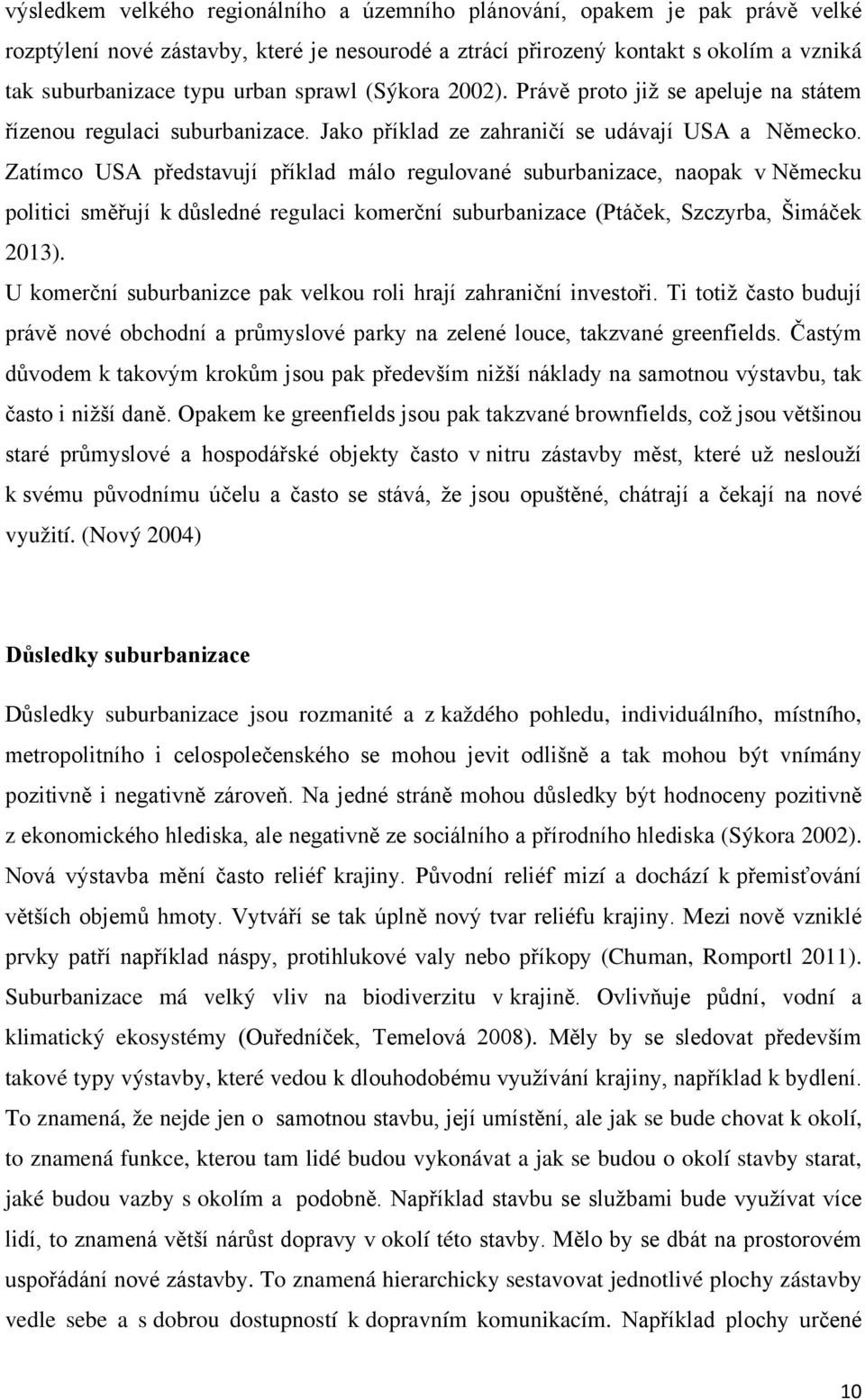 Zatímco USA představují příklad málo regulované suburbanizace, naopak v Německu politici směřují k důsledné regulaci komerční suburbanizace (Ptáček, Szczyrba, Šimáček 2013).