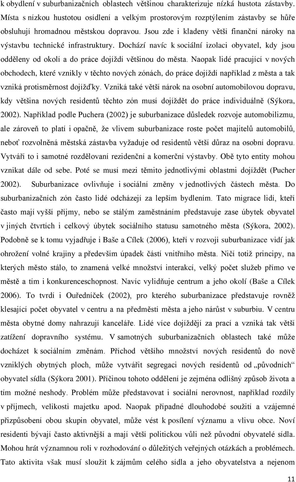 Dochází navíc k sociální izolaci obyvatel, kdy jsou odděleny od okolí a do práce dojíždí většinou do města.