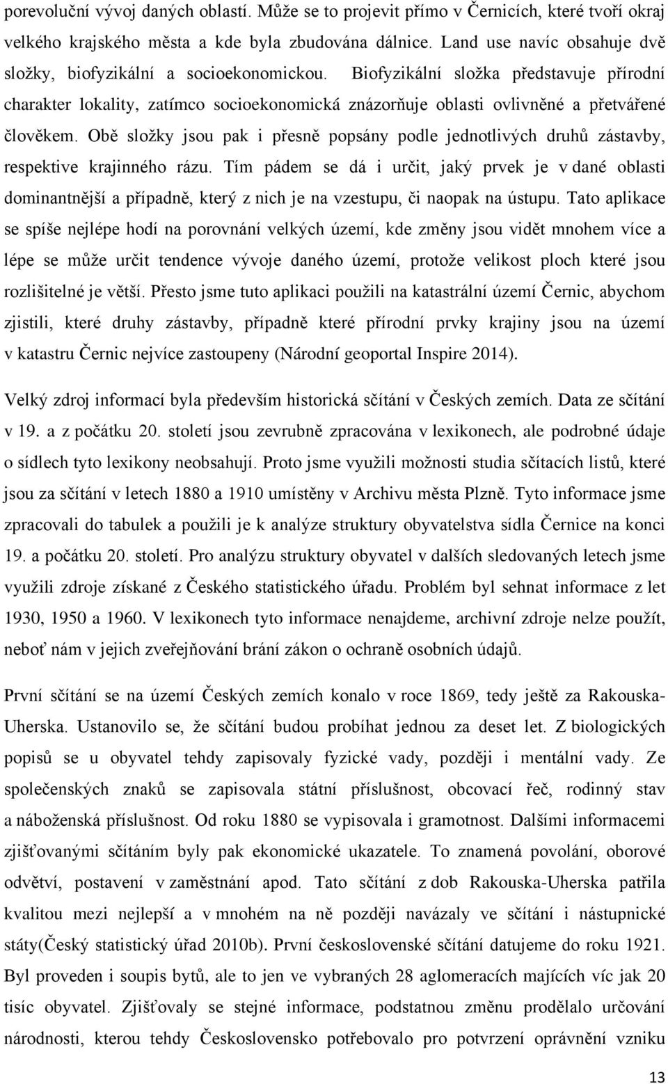 Biofyzikální složka představuje přírodní charakter lokality, zatímco socioekonomická znázorňuje oblasti ovlivněné a přetvářené člověkem.