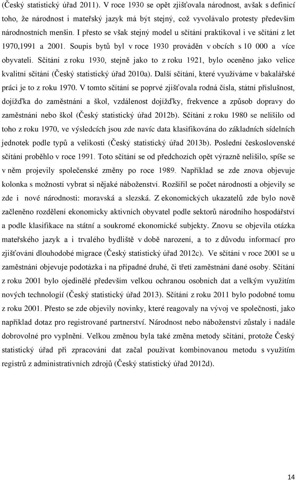 Sčítání z roku 1930, stejně jako to z roku 1921, bylo oceněno jako velice kvalitní sčítání (Český statistický úřad 2010a). Další sčítání, které využíváme v bakalářské práci je to z roku 1970.