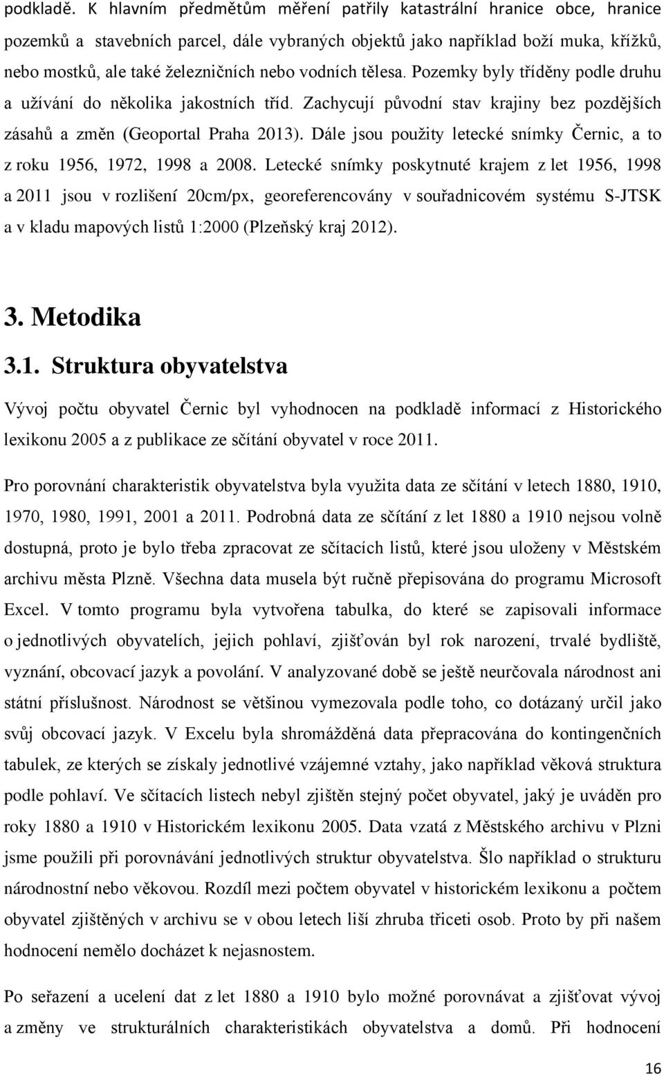 vodních tělesa. Pozemky byly tříděny podle druhu a užívání do několika jakostních tříd. Zachycují původní stav krajiny bez pozdějších zásahů a změn (Geoportal Praha 2013).