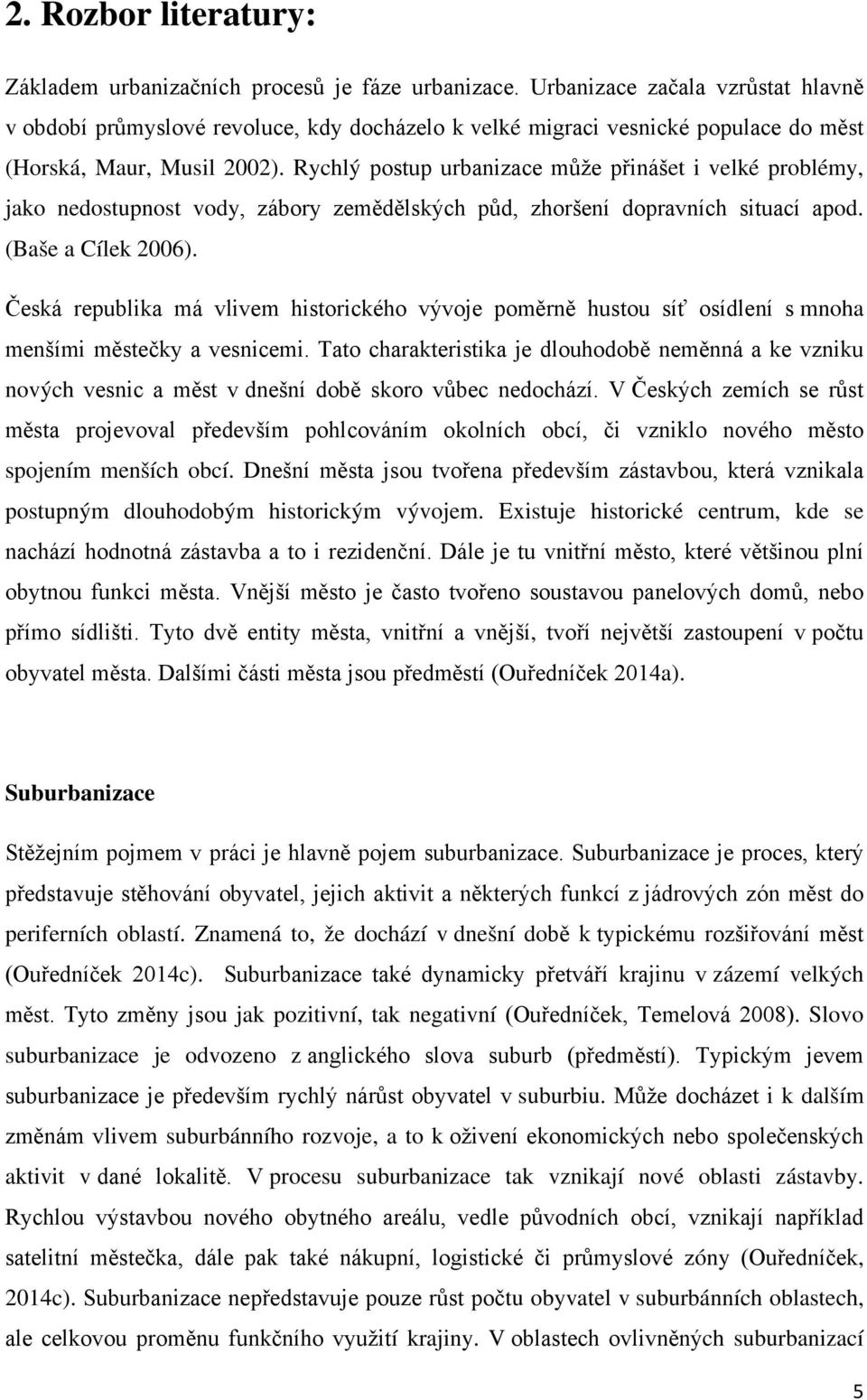 Rychlý postup urbanizace může přinášet i velké problémy, jako nedostupnost vody, zábory zemědělských půd, zhoršení dopravních situací apod. (Baše a Cílek 2006).