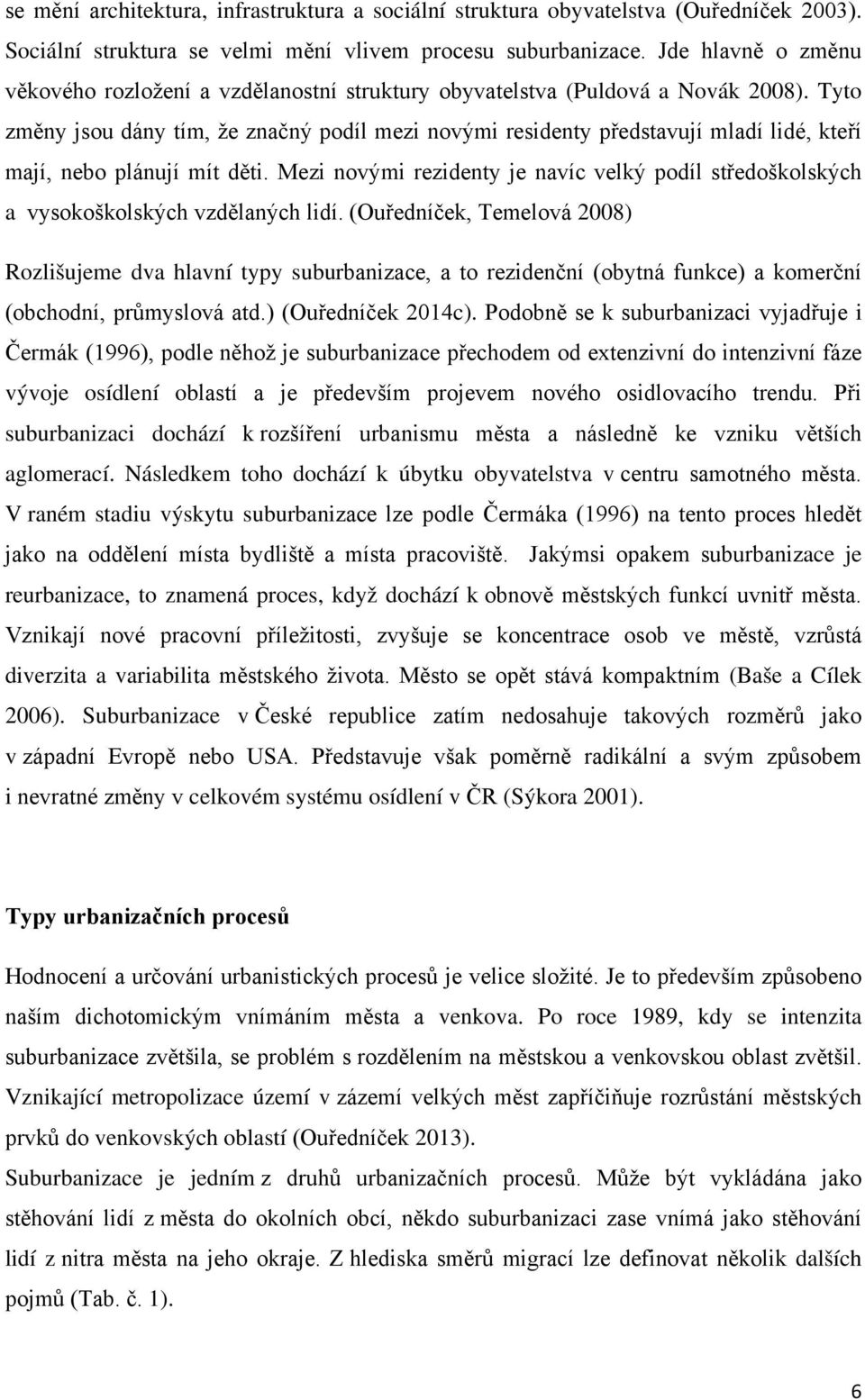 Tyto změny jsou dány tím, že značný podíl mezi novými residenty představují mladí lidé, kteří mají, nebo plánují mít děti.