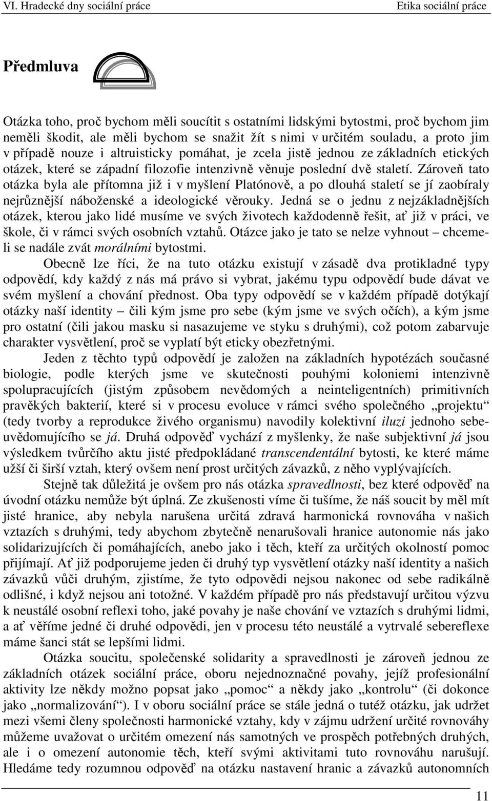 Zároveň tato otázka byla ale přítomna již i v myšlení Platónově, a po dlouhá staletí se jí zaobíraly nejrůznější náboženské a ideologické věrouky.