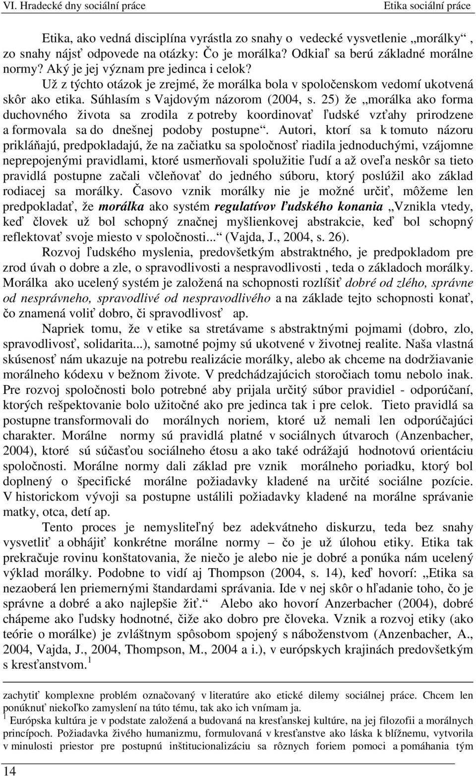 25) že morálka ako forma duchovného života sa zrodila z potreby koordinovať ľudské vzťahy prirodzene a formovala sa do dnešnej podoby postupne.