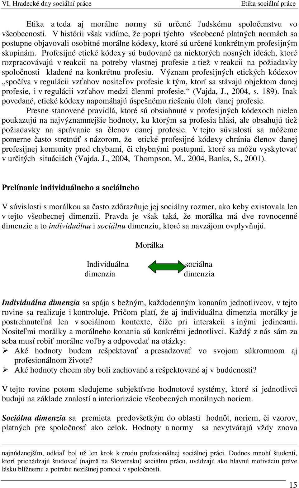 Profesijné etické kódexy sú budované na niektorých nosných ideách, ktoré rozpracovávajú v reakcii na potreby vlastnej profesie a tiež v reakcii na požiadavky spoločnosti kladené na konkrétnu profesiu.