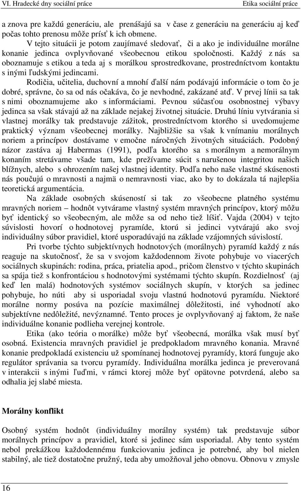 Každý z nás sa oboznamuje s etikou a teda aj s morálkou sprostredkovane, prostredníctvom kontaktu s inými ľudskými jedincami.