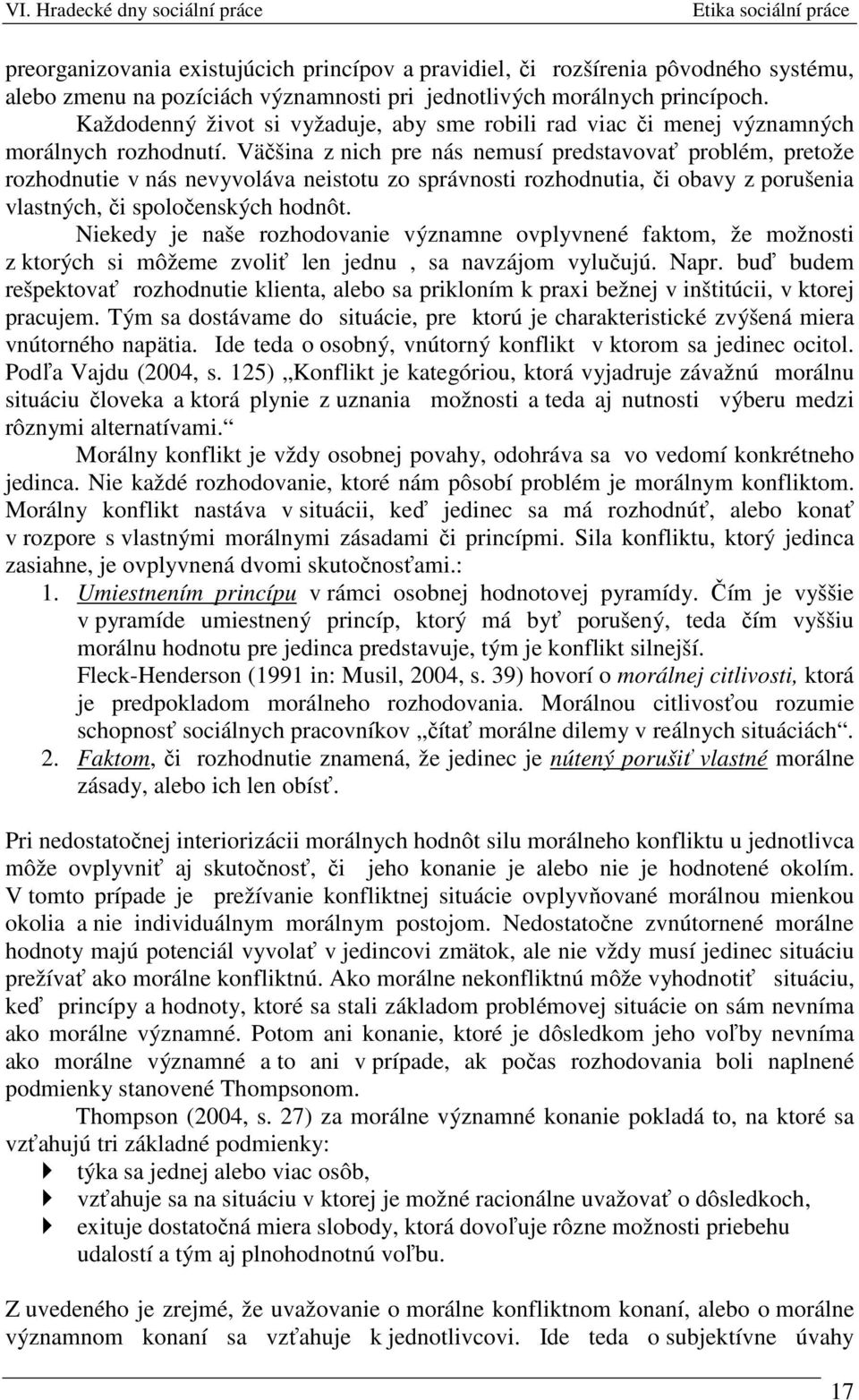 Väčšina z nich pre nás nemusí predstavovať problém, pretože rozhodnutie v nás nevyvoláva neistotu zo správnosti rozhodnutia, či obavy z porušenia vlastných, či spoločenských hodnôt.