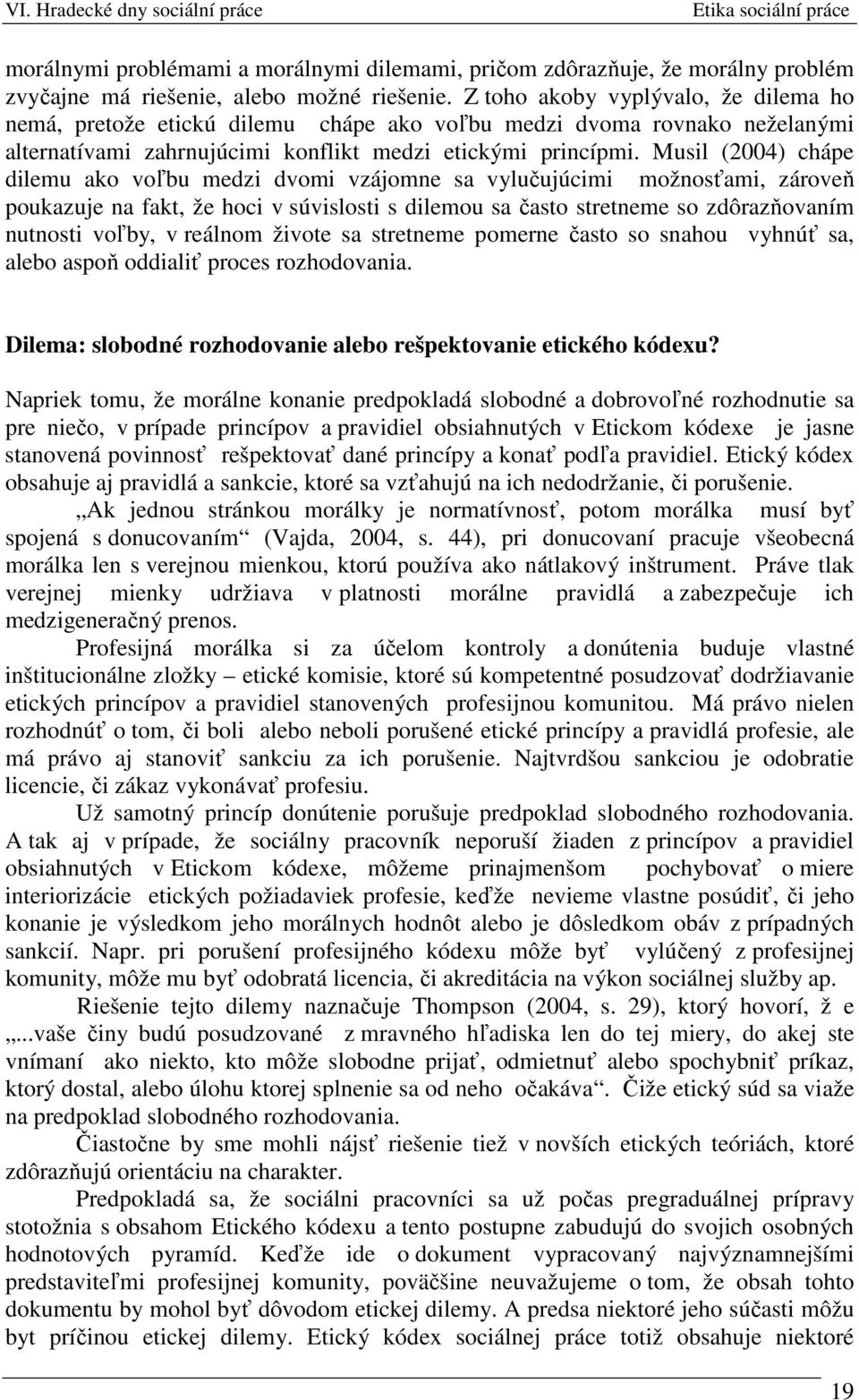 Musil (2004) chápe dilemu ako voľbu medzi dvomi vzájomne sa vylučujúcimi možnosťami, zároveň poukazuje na fakt, že hoci v súvislosti s dilemou sa často stretneme so zdôrazňovaním nutnosti voľby, v