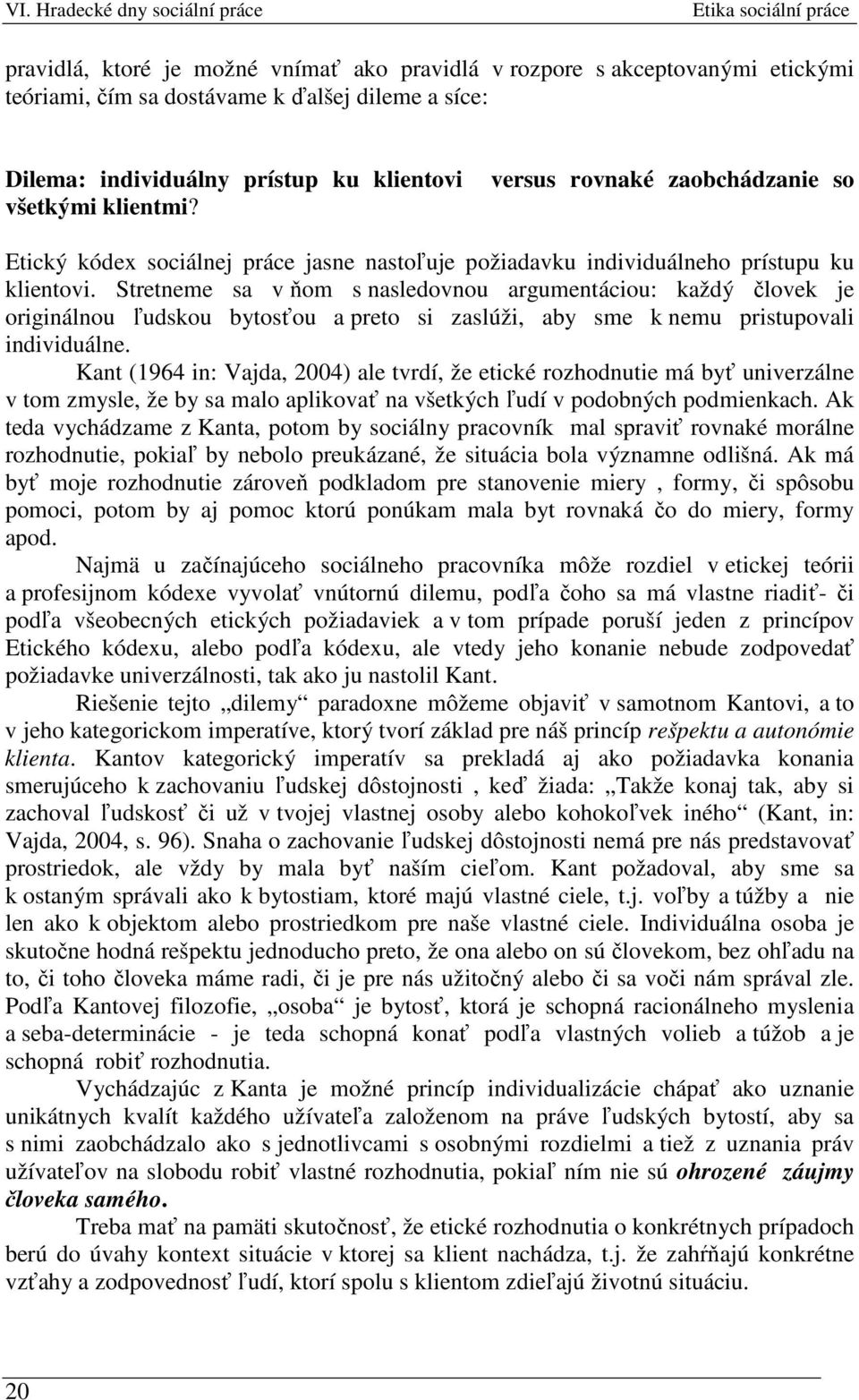 Stretneme sa v ňom s nasledovnou argumentáciou: každý človek je originálnou ľudskou bytosťou a preto si zaslúži, aby sme k nemu pristupovali individuálne.