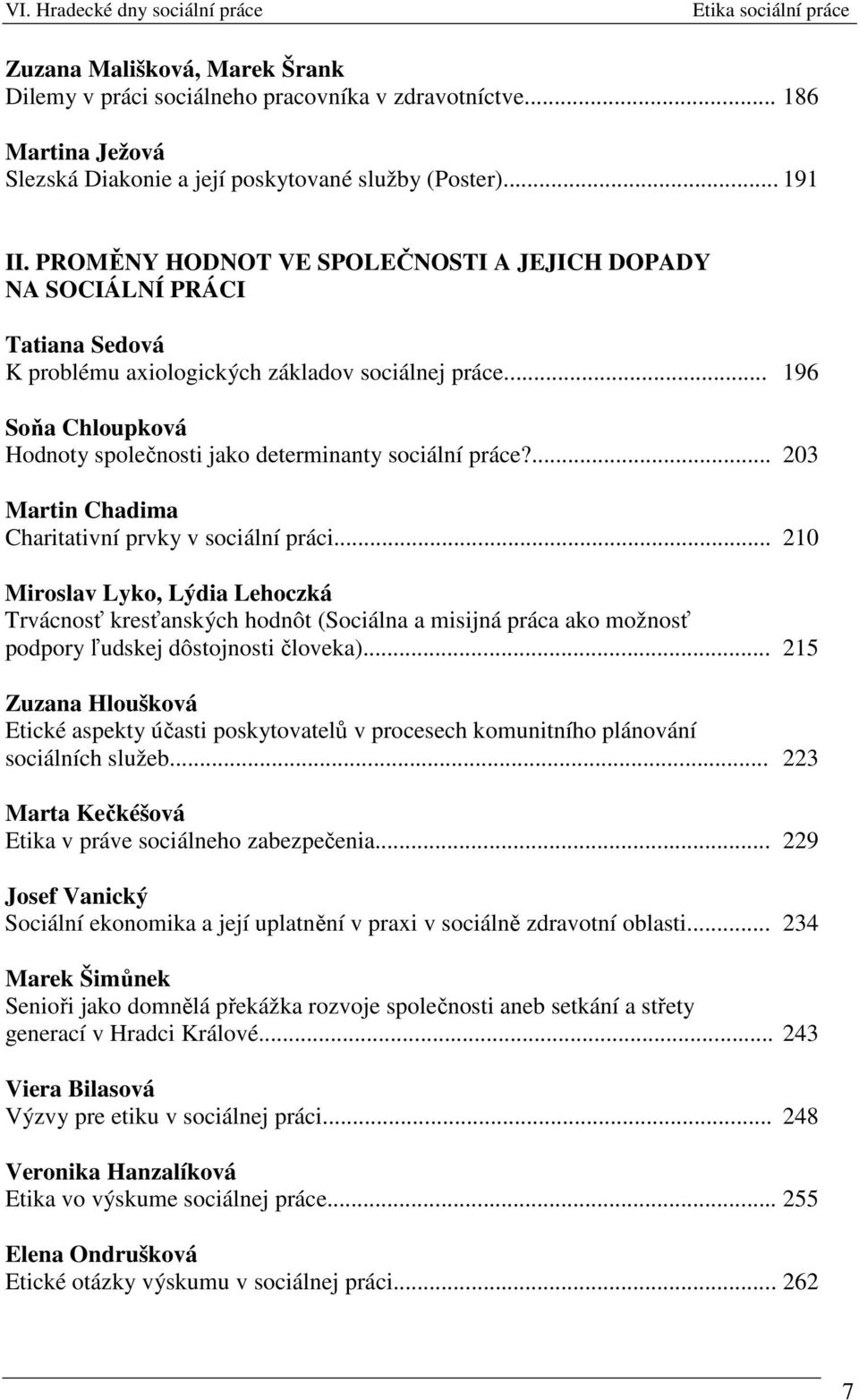 .. 196 Soňa Chloupková Hodnoty společnosti jako determinanty sociální práce?... 203 Martin Chadima Charitativní prvky v sociální práci.