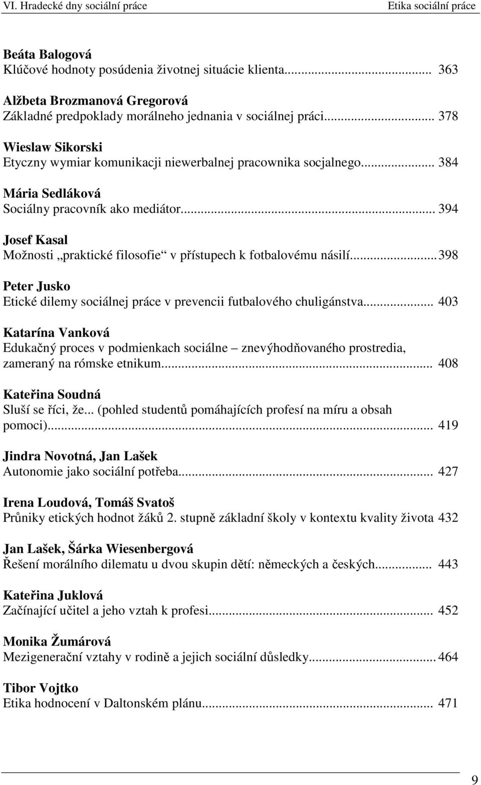 .. 394 Josef Kasal Možnosti praktické filosofie v přístupech k fotbalovému násilí... 398 Peter Jusko Etické dilemy sociálnej práce v prevencii futbalového chuligánstva.