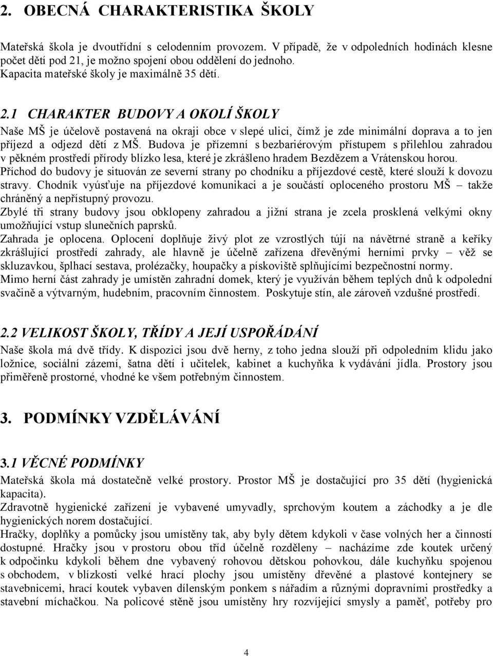 1 CHARAKTER BUDOVY A OKOLÍ ŠKOLY Naše MŠ je účelově postavená na okraji obce v slepé ulici, čímž je zde minimální doprava a to jen příjezd a odjezd dětí z MŠ.