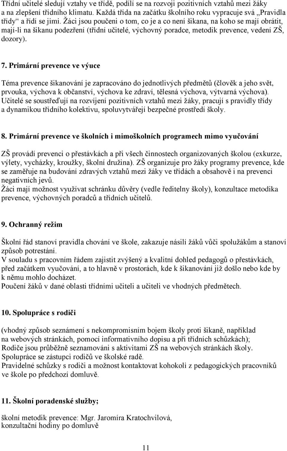 Žáci jsou poučeni o tom, co je a co není šikana, na koho se mají obrátit, mají-li na šikanu podezření (třídní učitelé, výchovný poradce, metodik prevence, vedení ZŠ, dozory). 7.