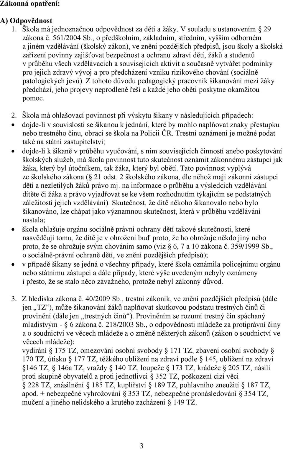 dětí, žáků a studentů v průběhu všech vzdělávacích a souvisejících aktivit a současně vytvářet podmínky pro jejich zdravý vývoj a pro předcházení vzniku rizikového chování (sociálně patologických