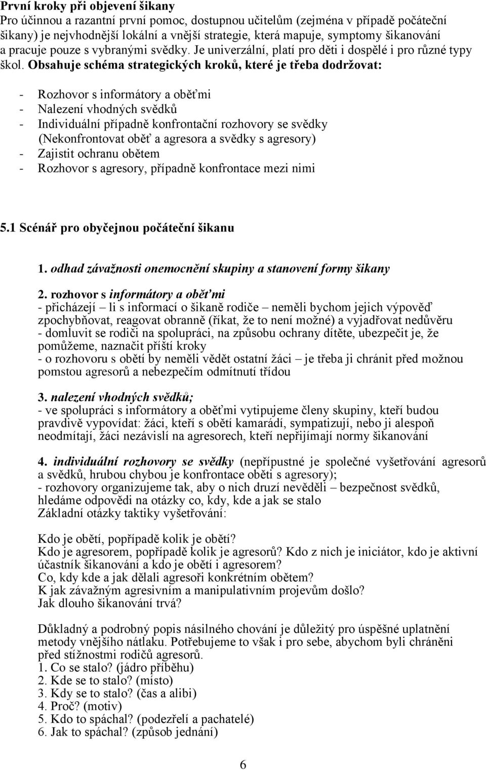 Obsahuje schéma strategických kroků, které je třeba dodržovat: - Rozhovor s informátory a oběťmi - Nalezení vhodných svědků - Individuální případně konfrontační rozhovory se svědky (Nekonfrontovat