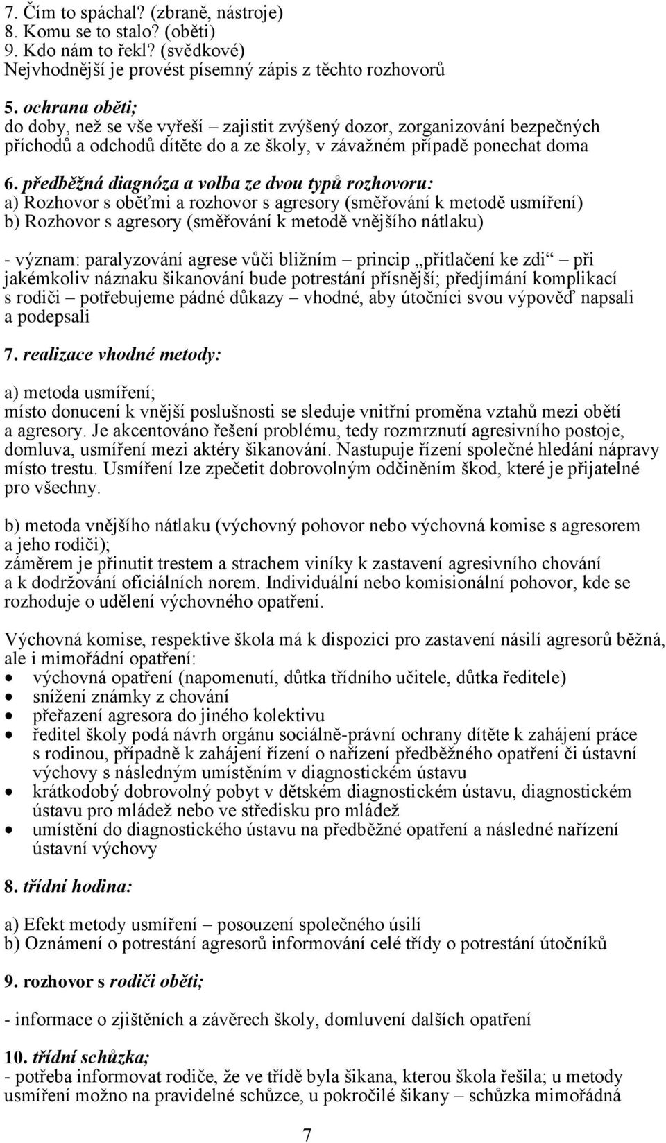 předběžná diagnóza a volba ze dvou typů rozhovoru: a) Rozhovor s oběťmi a rozhovor s agresory (směřování k metodě usmíření) b) Rozhovor s agresory (směřování k metodě vnějšího nátlaku) - význam: