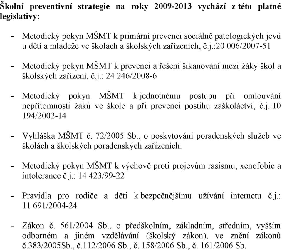 j.:10 194/2002-14 - Vyhláška MŠMT č. 72/2005 Sb., o poskytování poradenských služeb ve školách a školských poradenských zařízeních.