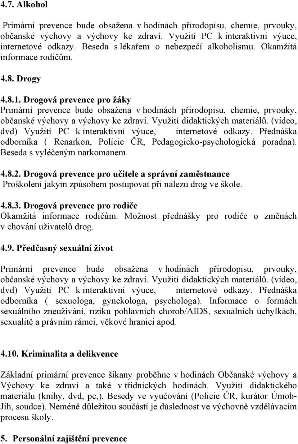 Drogová prevence pro žáky Primární prevence bude obsažena v hodinách přírodopisu, chemie, prvouky, občanské výchovy a výchovy ke zdraví. Využití didaktických materiálů.